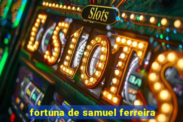 fortuna de samuel ferreira